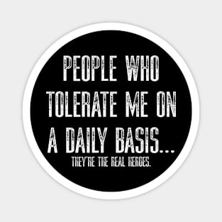 People Who Tolerate Me On A Daily Basis They’re The Real Heroes Magnet